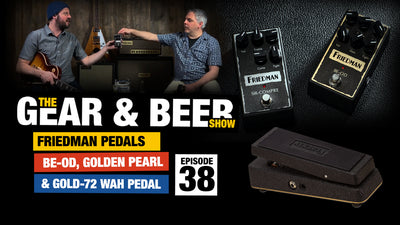 Friedman Pedals (BE-OD, Golden Pearl, Gold-72 Wah) - [EP38] Gear & Beer Show